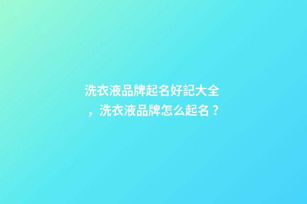 洗衣液品牌起名好記大全，洗衣液品牌怎么起名？-第1張-商標(biāo)起名-玄機派